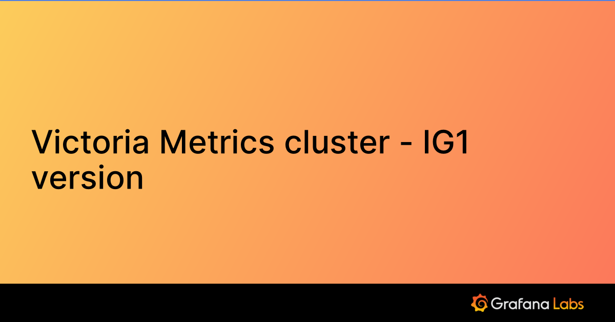 Victoria Metrics cluster IG1 version Grafana Labs